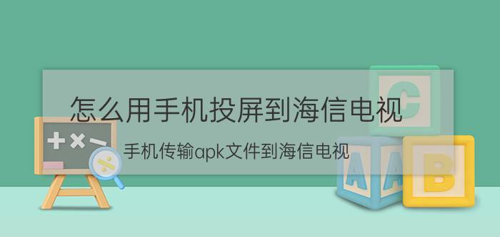 怎么用手机投屏到海信电视 手机传输apk文件到海信电视？